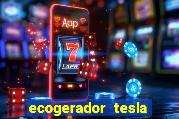 ecogerador tesla reclame aqui